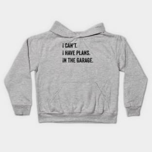 I can't. I have plans. In the garage Kids Hoodie